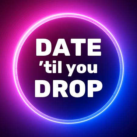 A graphic with the words "date 'til you drop" encircled in a neon ring